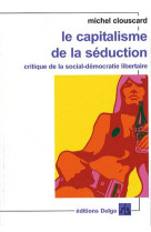 Le capitalisme de la seduction  -  critique de la social-democratie libertaire