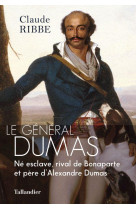 Le general dumas - ne esclave, rival de bonaparte et pere d-alexandre dumas