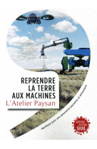 Reprendre la terre aux machines - manifeste pour une autonomie paysanne et alimentaire