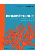 Biomimethique  -  repondre a la crise du vivant par le biomimetisme