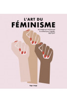 L'art du feminisme  -  les images qui ont faconne le combat pour l'egalite, 1857-2017 v.2