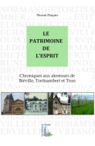 Le patrimoine de l'esprit. chroniques aux alentours de bieville, tortisambert et trun