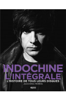 Indochine - l'integrale - l'histoire de tous leurs disques