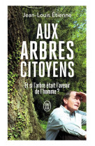 Aux arbres citoyens - et si l-arbre etait l-avenir de l-homme ?