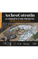 Archeocotentin : la conquete d'une presqu'ile 300 000 a 30 avant notre ere