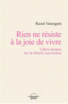 Rien ne resiste a la joie de vivre - libres propos sur la liberte souveraine