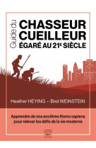 Guide du chasseur-cueilleur egare au 21e siecle - apprendre de nos ancetres ho