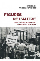 Figures de l-autre - perceptions du migrant en france 1870-2022