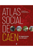 Atlas social de caen - de l-agglomeration a la metropole ?