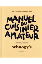 Manuel du cuisinier amateur - tout a un debut, surtout la faim - 150 recettes et techniques