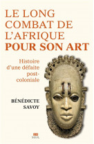 La longue bataille de l'afrique pour son art - histoire d'une defaite postcoloniale