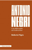 Antonio negri - une philosophie de la subversion