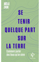 Se tenir quelque part sur la terre - comment parler des lieux qu-on aime