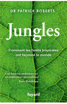 Jungles - comment les forets tropicales ont faconne le monde