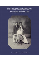 Mondes photographiques - histoires des debuts