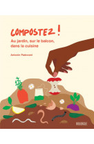 Compostez ! - au jardin, sur le balcon, dans la cuisine