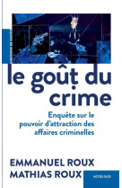 Le gout du crime - enquete sur le pouvoir d-attraction des affaires criminelles