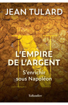 L-empire de l-argent - s-enrichir sous napoleon
