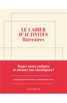 Le cahier d'activites litteraires - testez votre culture et revisez vos classiques !