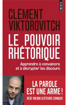 Le pouvoir rhetorique - apprendre a convaincre et a decrypter les discours