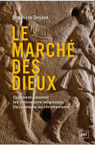 Le marche des dieux - comment naissent les innovations religieuses. du judaisme au christianisme