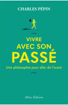 Vivre avec son passe - une philosophie pour aller de l-avant