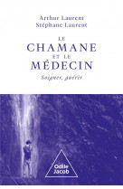 Le chamane et le medecin - soigner, guerir