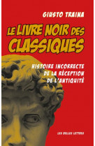 Le livre noir des classiques - histoire incorrecte de la reception de l-antiquite - illustrations, n