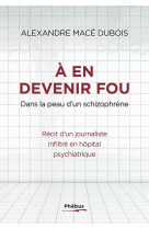 A en devenir fou - et si l-hopital psychiatrique fabriquait plus de malades qu-il n-en soigne ?