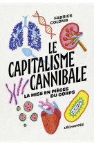 Le capitalisme cannibale - la mise en pieces du corps