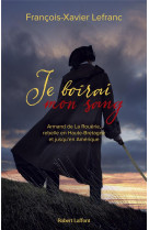Je boirai mon sang - armand de la rouërie, rebelle en haute-bretagne et jusqu'en amérique