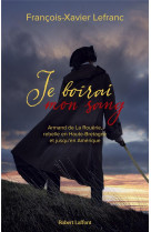 Je boirai mon sang - armand de la rouerie, rebelle en haute-bretagne et jusqu en amerique