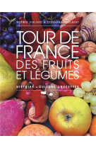 Tour de france des fruits et legumes. histoire, culture, recettes