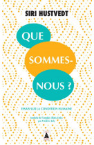 Que sommes-nous ? - essais sur la condition humaine