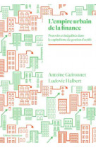 L- empire urbain de la finance - pouvoirs et inegalites a l-ere du capitalisme de gestion d-actifs