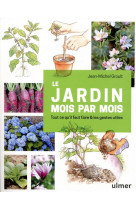 Le jardin mois par mois - tout ce qu-il faut faire & les gestes utiles