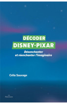 Decoder disney-pixar - desenchanter et reenchanter l-imaginaire