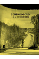 Comedie de caen : 50 ans d-histoires