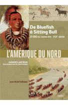 L-amerique du nord - de bluefish a sitting bull, 25 000 av. notre ere-xixe siecle