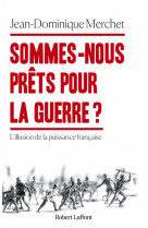 Sommes-nous prets pour la guerre ? - l-illusion de la puissance francaise