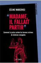 Madame, il fallait partir - comment la justice acheve les femmes victimes de violences conjugales