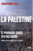 Comment la palestine fut perdue - et pourquoi israel n-a pas gagne. histoire d-un conflit (xixe-xxie