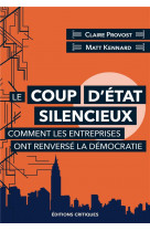 Le coup d-etat silencieux - comment les entreprises ont renverse la democratie