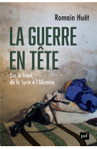 La guerre en tete - sur le front, de la syrie a l-ukraine