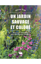 Un jardin sauvage et colore - amenager son jardin avec des plantes indigenes