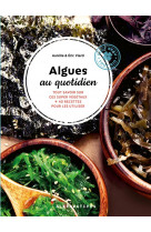 Algues au quotidien - tout savoir sur ces super vegetaux + 40 recettes pour les utiliser