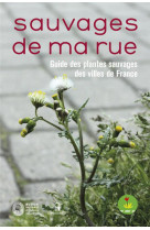 Sauvages de ma rue. guide des plantes sauvages des villes de france