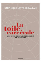 La toile carcerale. une histoire de l-enfermement en palestine