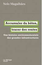 Accumuler du beton, tracer des routes - une histoire environnementale des grandes infrastructures