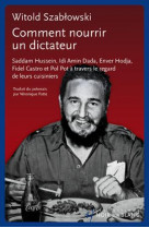 Comment nourrir un dictateur ? - saddam hussein, idi amin dada, enver hodja, fidel castro et pol pot
